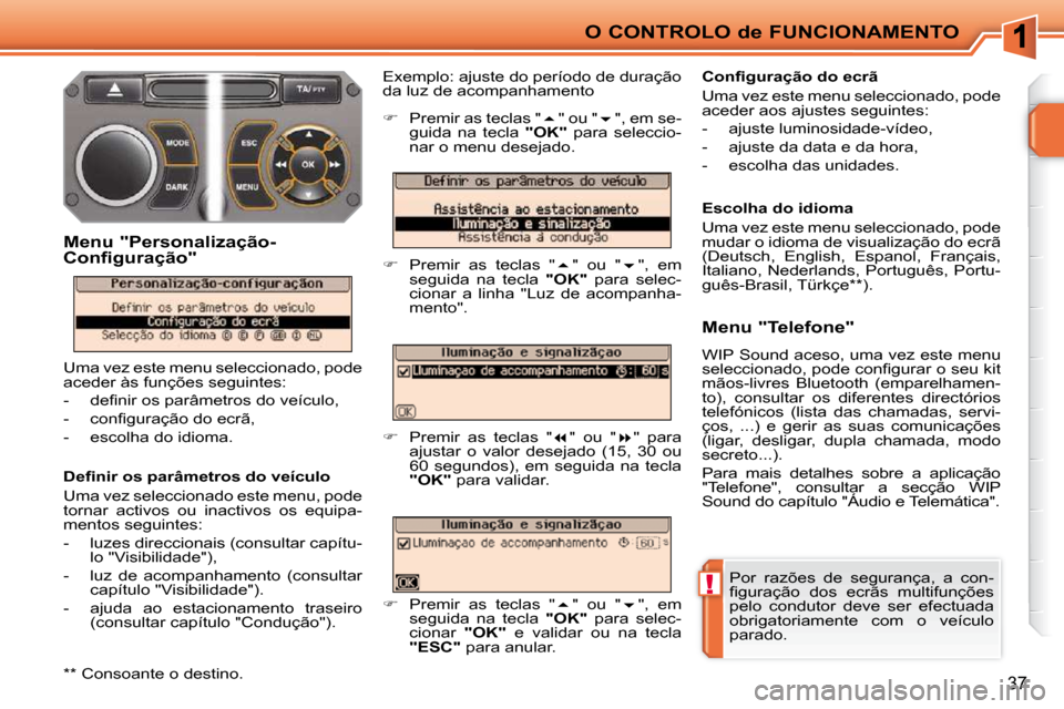 Peugeot 207 CC 2010  Manual do proprietário (in Portuguese) !
O CONTROLO de FUNCIONAMENTO
37
 Por  razões  de  segurança,  a  con- 
�ﬁ� �g�u�r�a�ç�ã�o�  �d�o�s�  �e�c�r�ã�s�  �m�u�l�t�i�f�u�n�ç�õ�e�s� 
pelo  condutor  deve  ser  efectuada 
obrigatoria