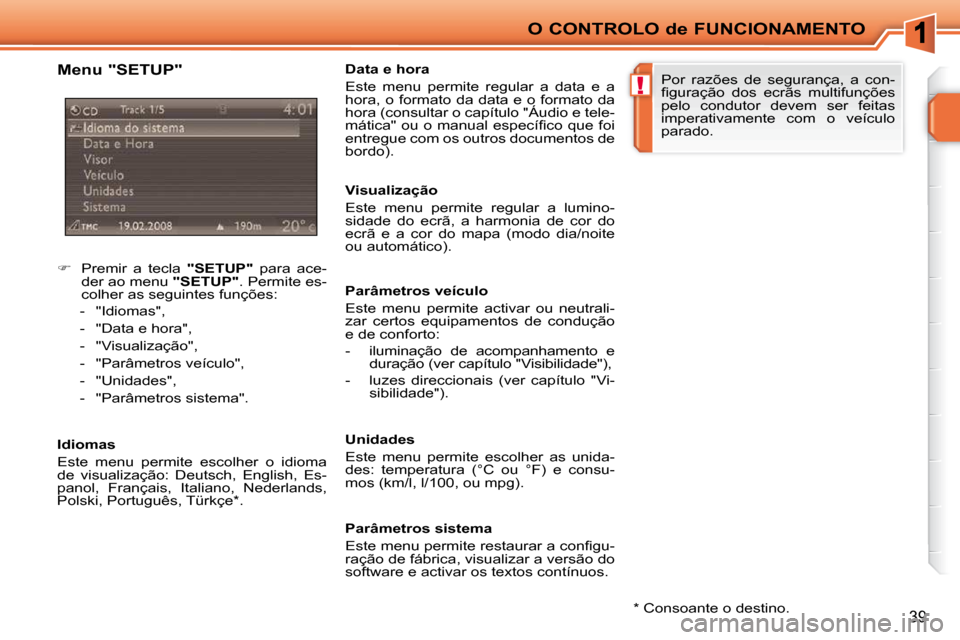 Peugeot 207 CC 2010  Manual do proprietário (in Portuguese) !
O CONTROLO de FUNCIONAMENTO
39
  Menu "SETUP"  
    
�    Premir  a  tecla    "SETUP"   para  ace-
der ao menu   "SETUP" . Permite es-
colher as seguintes funções: 
   -   "Idiomas",  
  -   "D