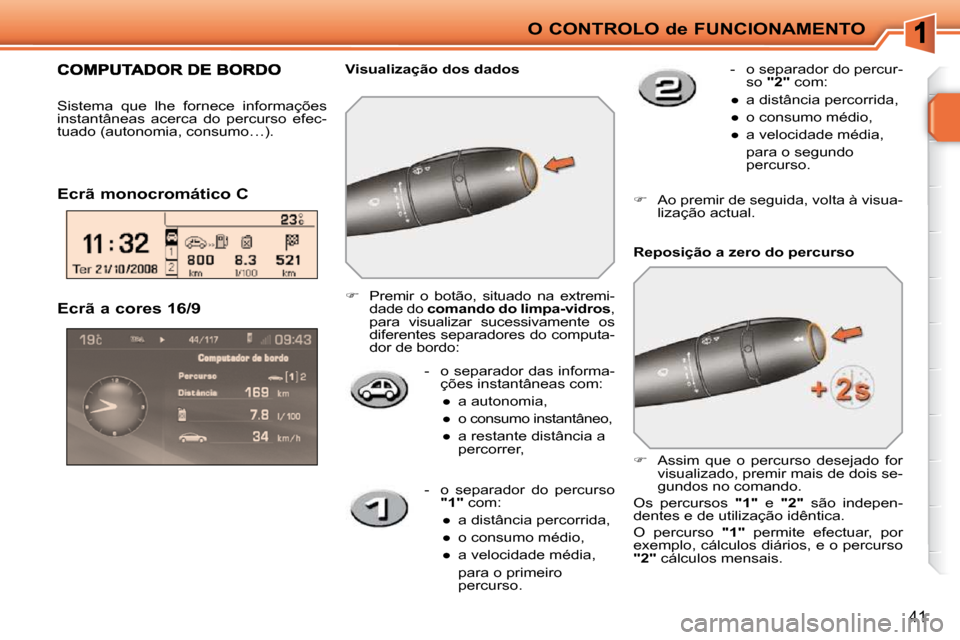 Peugeot 207 CC 2010  Manual do proprietário (in Portuguese) O CONTROLO de FUNCIONAMENTO
41
   -   o separador das informa-ções instantâneas com: 
� � � 