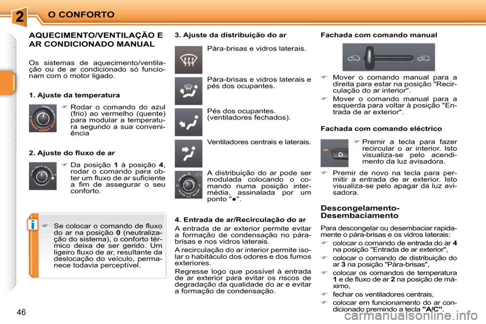 Peugeot 207 CC 2010  Manual do proprietário (in Portuguese) i
O CONFORTO
46
� � �2�.� �A�j�u�s�t�e� �d�o� �ﬂ� �u�x�o� �d�e� �a�r�    
�   Da  posição    1   à  posição    4 , 
rodar  o  comando  para  ob- 
�t�e�r� �u�m� �ﬂ� �u�x�o� �d�e� �a�r� �s�u