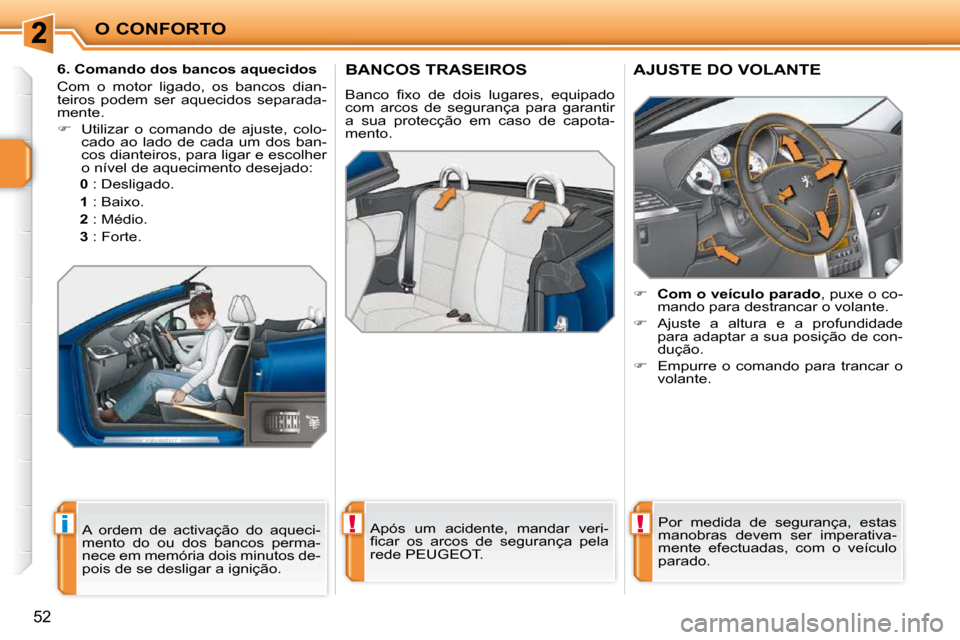Peugeot 207 CC 2010  Manual do proprietário (in Portuguese) !i!
O CONFORTO
52
     BANCOS TRASEIROS 
� �B�a�n�c�o�  �ﬁ� �x�o�  �d�e�  �d�o�i�s�  �l�u�g�a�r�e�s�,�  �e�q�u�i�p�a�d�o�  
com  arcos  de  segurança  para  garantir 
a  sua  protecção  em  caso 