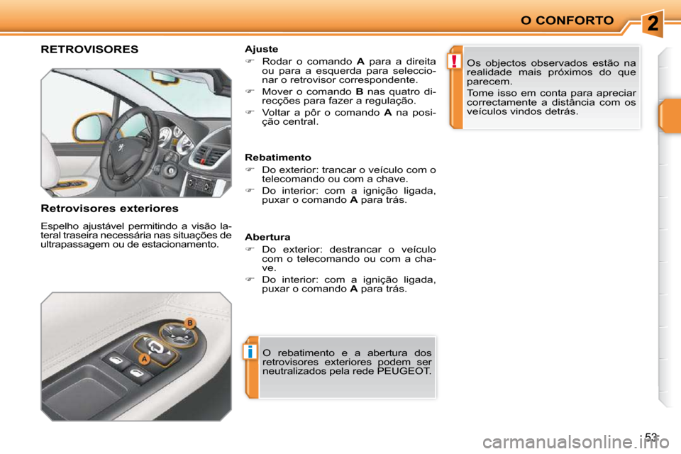Peugeot 207 CC 2010  Manual do proprietário (in Portuguese) i
!
O CONFORTO
53
     RETROVISORES 
� � �R�e�t�r�o�v�i�s�o�r�e�s� �e�x�t�e�r�i�o�r�e�s�  
 Espelho  ajustável  permitindo  a  visão  la- 
teral traseira necessária nas situações de 
ultrapassage