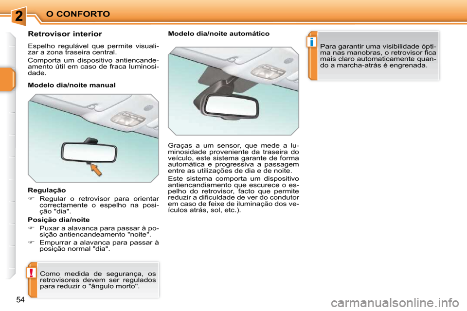Peugeot 207 CC 2010  Manual do proprietário (in Portuguese) !
i
O CONFORTO
54
� � � � � � �R�e�t�r�o�v�i�s�o�r� �i�n�t�e�r�i�o�r�  
 Espelho  regulável  que  permite  visuali- 
zar a zona traseira central.  
 Comporta  um  dispositivo  antiencande- 
amento  