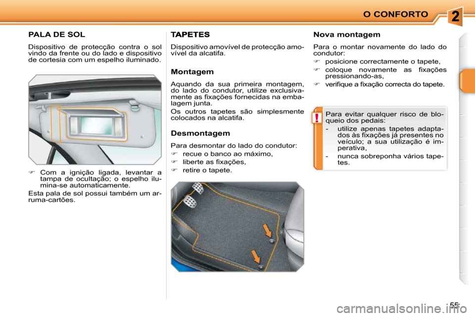 Peugeot 207 CC 2010  Manual do proprietário (in Portuguese) !
O CONFORTO
55
       PALA DE SOL 
 Dispositivo  de  protecção  contra  o  sol  
vindo da frente ou do lado e dispositivo 
de cortesia com um espelho iluminado.  
   
�    Com  a  ignição  lig