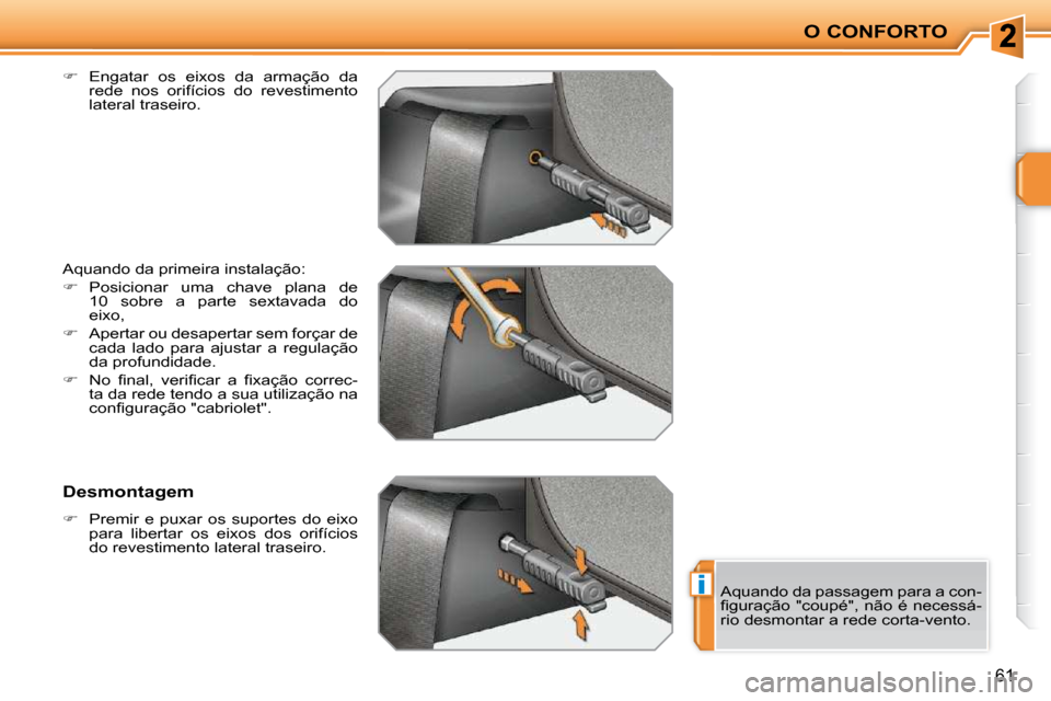Peugeot 207 CC 2010  Manual do proprietário (in Portuguese) i
O CONFORTO
61
�� �  �E�n�g�a�t�a�r�  �o�s�  �e�i�x�o�s�  �d�a�  �a�r�m�a�ç�ã�o�  �d�a� 
rede  nos  orifícios  do  revestimento  
lateral traseiro.  
 Aquando da primeira instalação:  
   
�