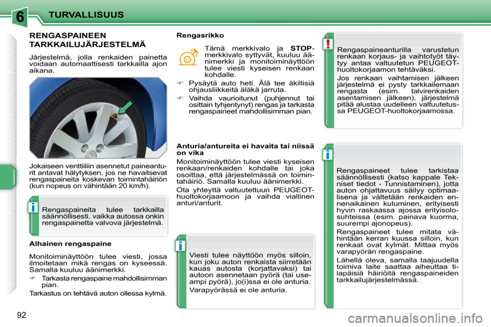 Peugeot 207 CC 2010 Omistajan käsikirja (in Finnish) !
i
i
i
TURVALLISUUS
92
RENGASPAINEEN
TARKKAILUJÄRJESTELMÄ
Järjestelmä, jolla renkaiden painetta
voidaan automaattisesti tarkkailla ajon
aikana. Rengaspaineanturilla varustetun
renk Peugeot 207 CC 2010 Omistajan käsikirja (in Finnish) !
i
i
i
TURVALLISUUS
92
RENGASPAINEEN
TARKKAILUJÄRJESTELMÄ
Järjestelmä, jolla renkaiden painetta
voidaan automaattisesti tarkkailla ajon
aikana. Rengaspaineanturilla varustetun
renk
