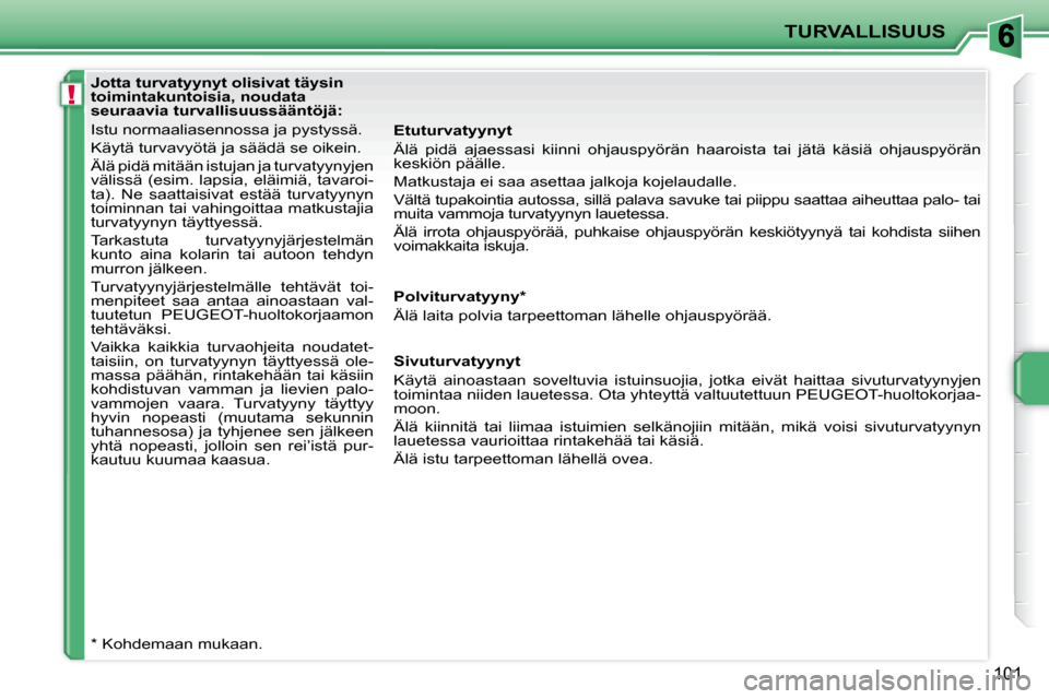 Peugeot 207 CC 2010 Omistajan käsikirja (in Finnish) !
TURVALLISUUS
101
Jotta turvatyynyt olisivat täysin
toimintakuntoisia, noudata
seuraavia turvallisuussääntöjä:
Istu normaaliasennossa ja pystyssä.
Käytä turvavyötä ja säädä s Peugeot 207 CC 2010 Omistajan käsikirja (in Finnish) !
TURVALLISUUS
101
Jotta turvatyynyt olisivat täysin
toimintakuntoisia, noudata
seuraavia turvallisuussääntöjä:
Istu normaaliasennossa ja pystyssä.
Käytä turvavyötä ja säädä s