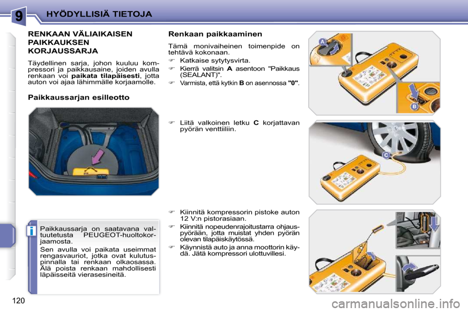 Peugeot 207 CC 2010  Omistajan käsikirja (in Finnish) i
HYÖDYLLISIÄ TIETOJA
120
RENKAAN VÄLIAIKAISEN 
PAIKKAUKSEN 
KORJAUSSARJA 
 Täydellinen  sarja,  johon  kuuluu  kom- 
pressori  ja  paikkausaine,  joiden  avulla 
renkaan  voi   paikata  tilapäis