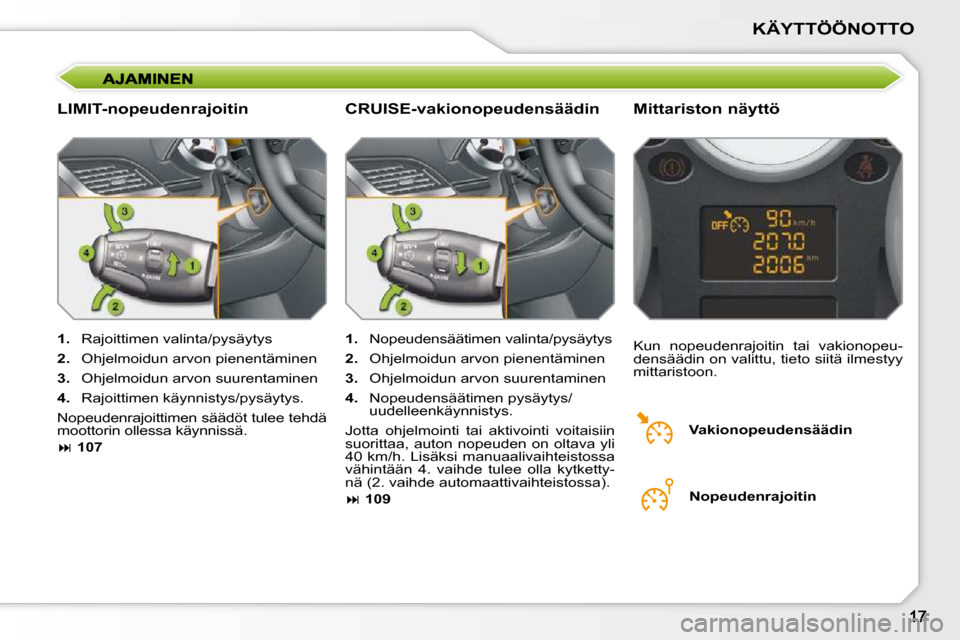 Peugeot 207 CC 2010  Omistajan käsikirja (in Finnish) KÄYTTÖÖNOTTO
  LIMIT-nopeudenrajoitin   Mittariston näyttö 
   
1.    Rajoittimen valinta/pysäytys 
  
2.    Ohjelmoidun arvon pienentäminen 
  
3.    Ohjelmoidun arvon suurentaminen 
  
4.    