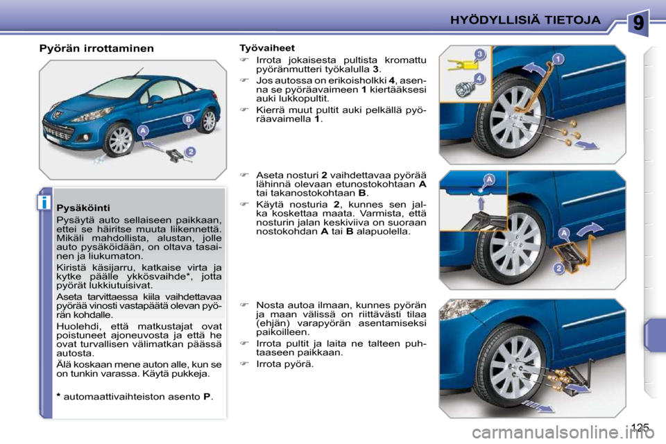 Peugeot 207 CC 2010  Omistajan käsikirja (in Finnish) i
HYÖDYLLISIÄ TIETOJA
125
  Pysäköinti  
 Pysäytä  auto  sellaiseen  paikkaan,  
ettei  se  häiritse  muuta  liikennettä. 
Mikäli  mahdollista,  alustan,  jolle 
auto  pysäköidään,  on  o