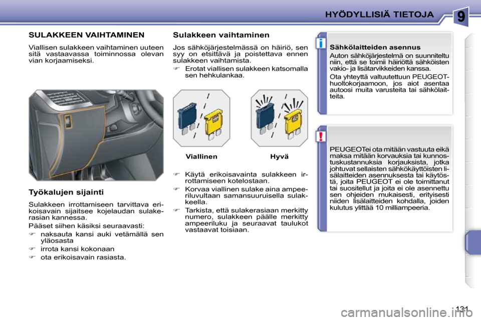 Peugeot 207 CC 2010  Omistajan käsikirja (in Finnish) !
i
HYÖDYLLISIÄ TIETOJA
131
 PEUGEOTei ota mitään vastuuta eikä  
maksa mitään korvauksia tai kunnos-
tuskustannuksia  korjauksista,  jotka 
johtuvat sellaisten sähkökäyttöisten li-
sälait