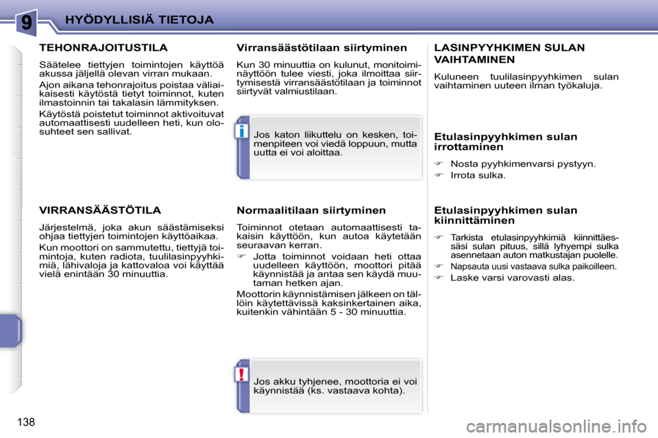 Peugeot 207 CC 2010  Omistajan käsikirja (in Finnish) !
i
HYÖDYLLISIÄ TIETOJA
138
 Jos akku tyhjenee, moottoria ei voi  
käynnistää (ks. vastaava kohta).  
 Jos  katon  liikuttelu  on  kesken,  toi-
menpiteen voi viedä loppuun, mutta 
uutta ei voi 