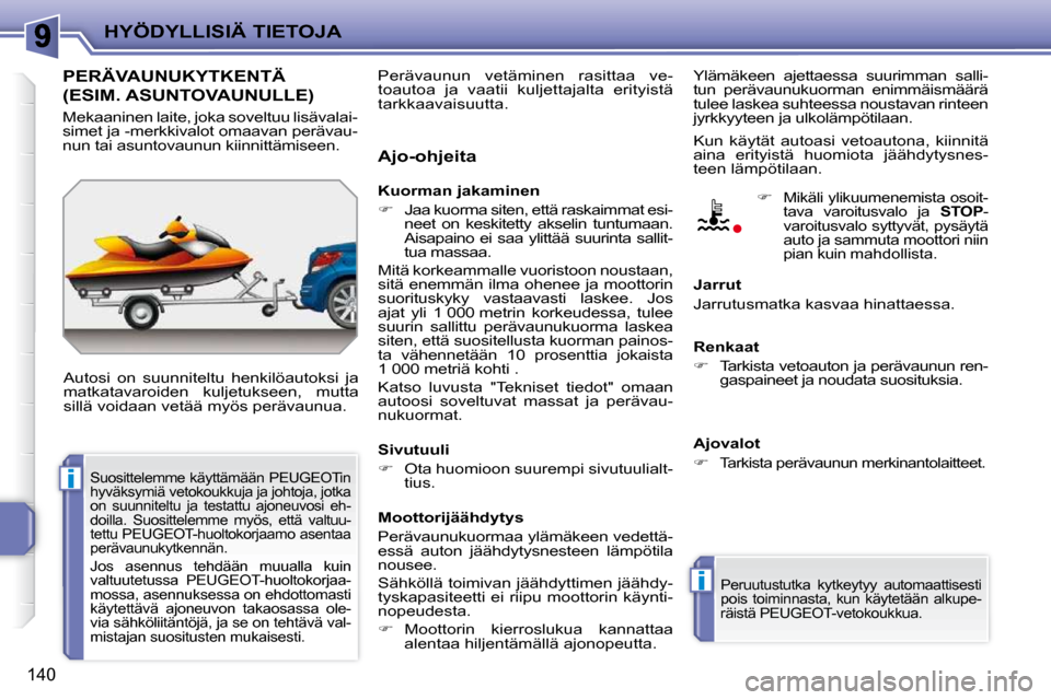 Peugeot 207 CC 2010  Omistajan käsikirja (in Finnish) i
i
HYÖDYLLISIÄ TIETOJA
140
PERÄVAUNUKYTKENTÄ 
(ESIM. ASUNTOVAUNULLE) 
 Autosi  on  suunniteltu  henkilöautoksi  ja  
matkatavaroiden  kuljetukseen,  mutta 
sillä voidaan vetää myös perävaun