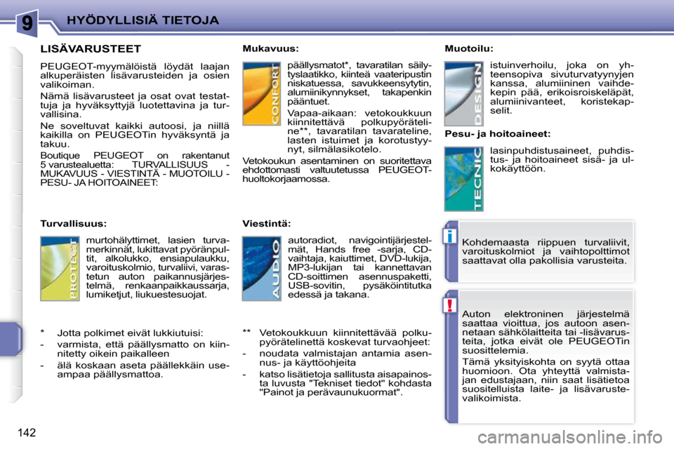 Peugeot 207 CC 2010 Omistajan käsikirja (in Finnish) !
i
HYÖDYLLISIÄ TIETOJA
142
Auton elektroninen järjestelmä
saattaa vioittua, jos autoon asen-
netaan sähkölaitteita tai -lisävarus-
teita, jotka eivät ole PEUGEOTin
suosittelemia Peugeot 207 CC 2010 Omistajan käsikirja (in Finnish) !
i
HYÖDYLLISIÄ TIETOJA
142
Auton elektroninen järjestelmä
saattaa vioittua, jos autoon asen-
netaan sähkölaitteita tai -lisävarus-
teita, jotka eivät ole PEUGEOTin
suosittelemia