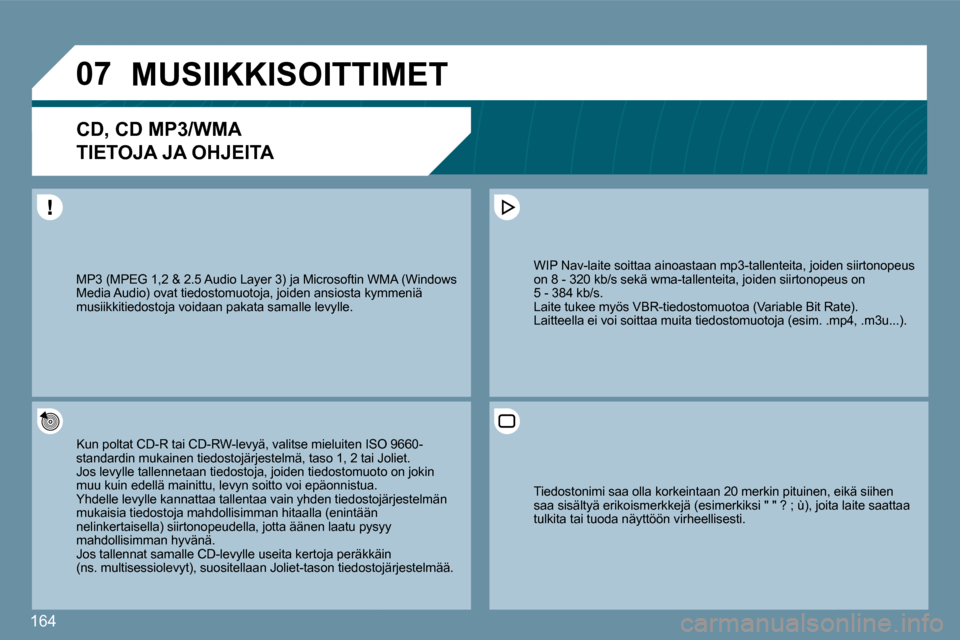 Peugeot 207 CC 2010  Omistajan käsikirja (in Finnish) 164
�0�7� �M�U�S�I�I�K�K�I�S�O�I�T�T�I�M�E�T� 
�C�D�,� �C�D� �M�P�3�/�W�M�A� � 
�T�I�E�T�O�J�A� �J�A� �O�H�J�E�I�T�A� 
  Kun poltat CD-R tai CD-RW-levyä, valitse mieluiten ISOn ISO 9660-standardin mu