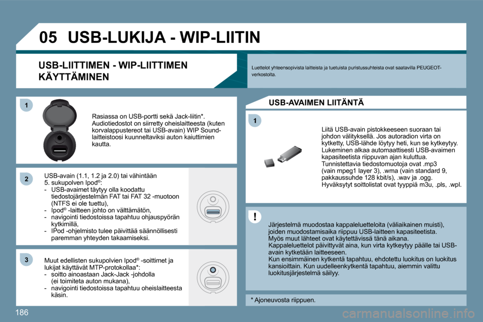 Peugeot 207 CC 2010  Omistajan käsikirja (in Finnish) 186
�1
�0�5
�1�1
�2�2
�3�3
  Järjestelmä muodostaa kappaleluetteloita (väliaikainen muisti), joiden muodostamisaika riippuu USB-laitteen kapasit eetista.  Myös muut lähteet ovat käytettävissä 