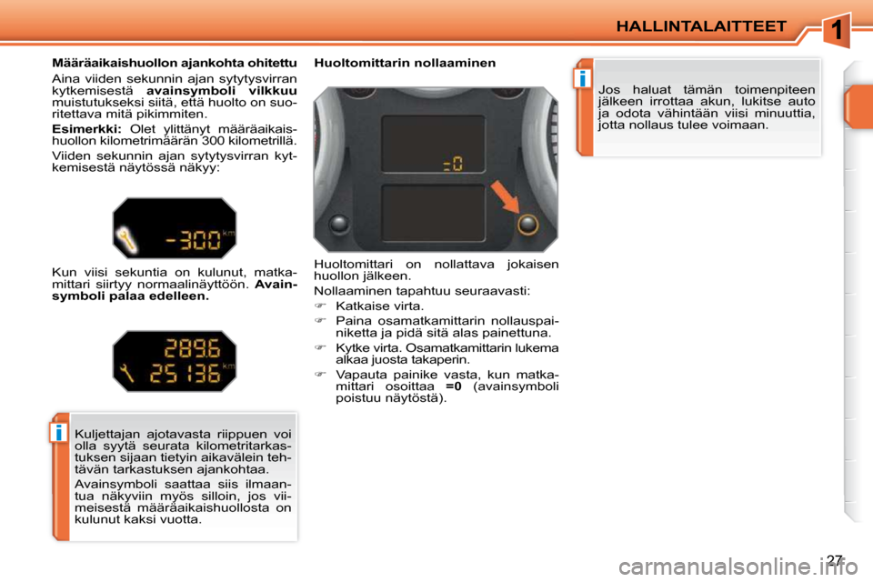 Peugeot 207 CC 2010  Omistajan käsikirja (in Finnish) i
i
HALLINTALAITTEET
27
 Jos  haluat  tämän  toimenpiteen  
jälkeen  irrottaa  akun,  lukitse  auto 
ja  odota  vähintään  viisi  minuuttia, 
jotta nollaus tulee voimaan.   
              Huolto