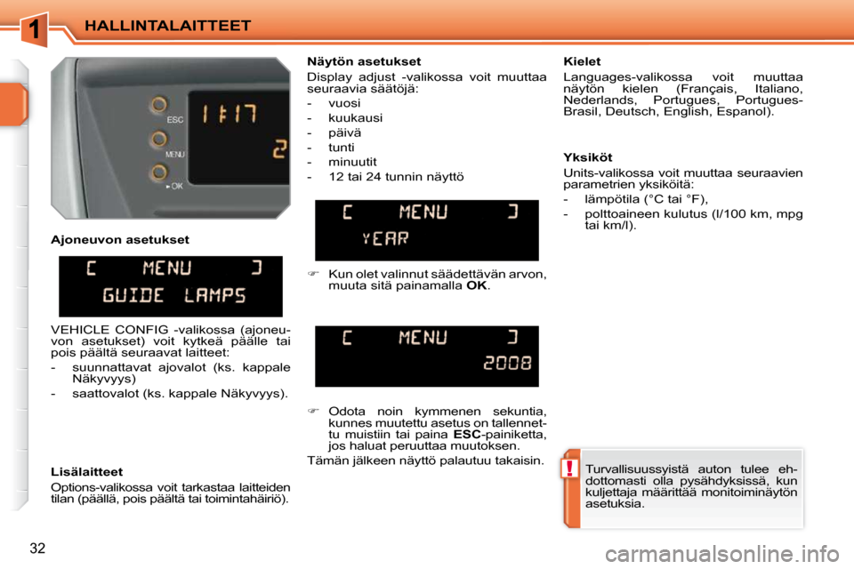 Peugeot 207 CC 2010  Omistajan käsikirja (in Finnish) !
HALLINTALAITTEET
32
  Ajoneuvon asetukset  
  Lisälaitteet  
 Options-valikossa  voit  tarkastaa  laitteiden  
tilan (päällä, pois päältä tai toimintahäiriö).    Kielet  
 Languages-valikos