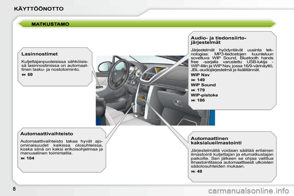 Peugeot 207 CC 2010  Omistajan käsikirja (in Finnish) KÄYTTÖÖNOTTO
  Automaattinen  
kaksialueilmastointi  
 Järjestelmällä  voidaan  säätää  erilainen  
ilmastointi kuljettajan ja etumatkustajan 
paikoille.  Sen  jälkeen  se  ohjaa  valittua 