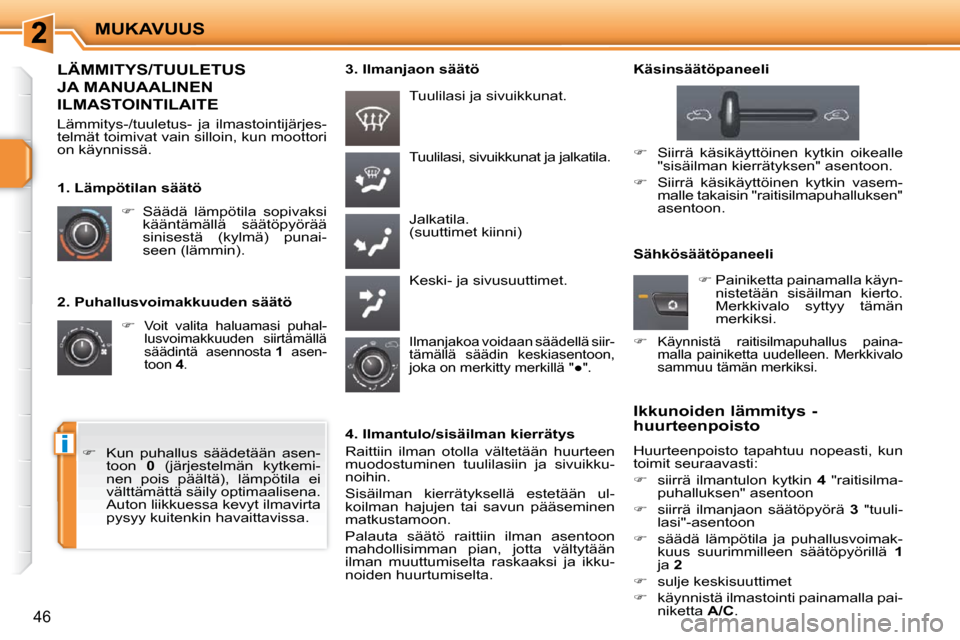 Peugeot 207 CC 2010  Omistajan käsikirja (in Finnish) i
MUKAVUUS
46
  2. Puhallusvoimakkuuden säätö    
�     
Voit  valita  haluamasi  puhal- 
lusvoimakkuuden  siirtämällä 
säädintä  asennosta   1   asen-
toon   4 . 
 Tuulilasi, sivuikkunat 