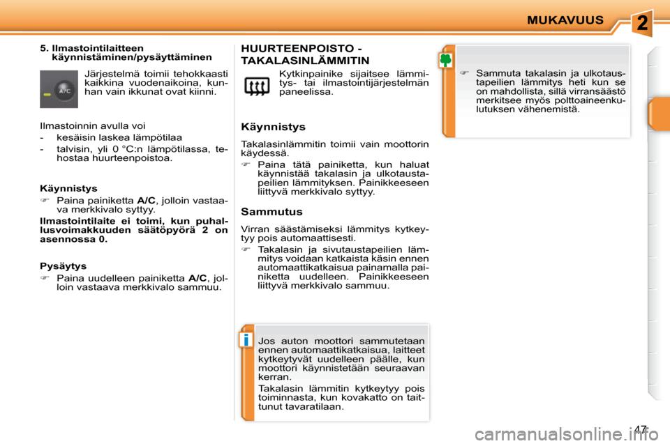 Peugeot 207 CC 2010  Omistajan käsikirja (in Finnish) i
MUKAVUUS
47
  5.  Ilmastointilaitteen käynnistäminen/pysäyttäminen 
 Järjestelmä  toimii  tehokkaasti  
kaikkina  vuodenaikoina,  kun-
han vain ikkunat ovat kiinni.   Kytkinpainike  sijaitsee 