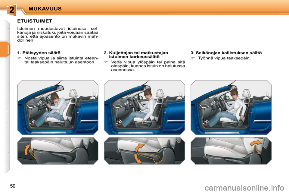 Peugeot 207 CC 2010  Omistajan käsikirja (in Finnish) MUKAVUUS
50
ETUISTUIMET 
 Istuimen  muodostavat  istuinosa,  sel- 
känoja ja niskatuki, joita voidaan säätää 
siten,  että  ajoasento  on  mukavin  mah-
dollinen.   
  1. Etäisyyden säätö  
