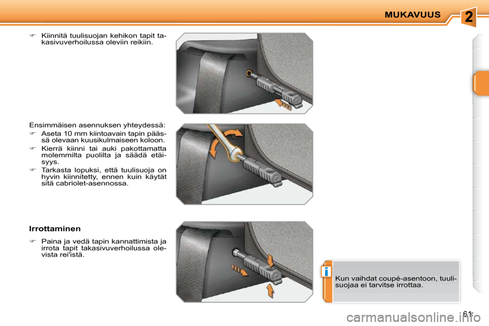 Peugeot 207 CC 2010  Omistajan käsikirja (in Finnish) i
MUKAVUUS
61
  
�    Kiinnitä tuulisuojan kehikon tapit ta-
kasivuverhoilussa oleviin reikiin.  
 Ensimmäisen asennuksen yhteydessä:  
   
�    Aseta 10 mm kiintoavain tapin pääs-
sä olev