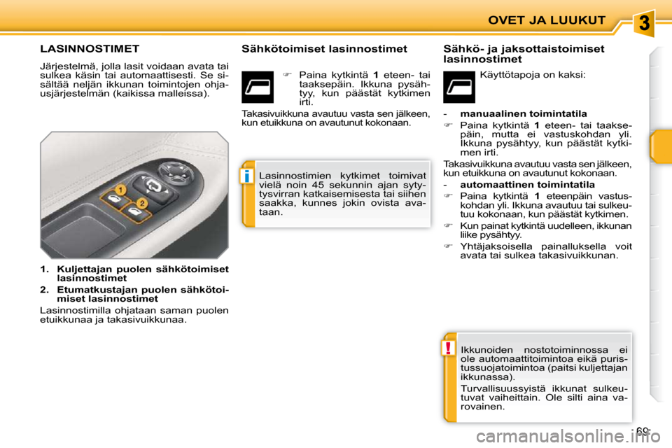 Peugeot 207 CC 2010  Omistajan käsikirja (in Finnish) !
i
OVET JA LUUKUT
69
LASINNOSTIMET 
 Järjestelmä, jolla lasit voidaan avata tai  
sulkea  käsin  tai  automaattisesti.  Se  si-
sältää  neljän  ikkunan  toimintojen  ohja-
usjärjestelmän (ka