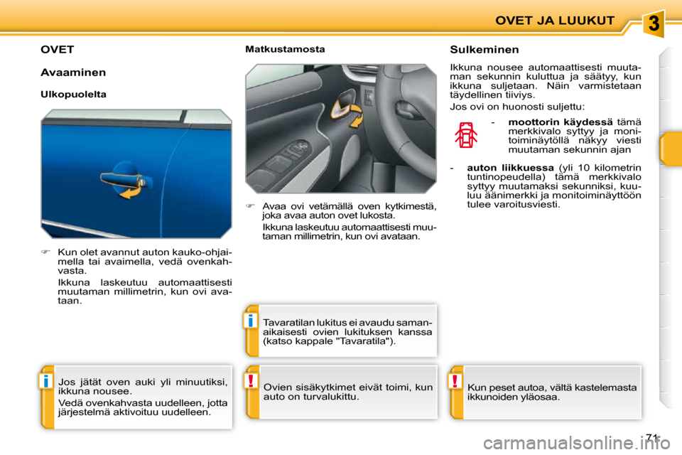 Peugeot 207 CC 2010  Omistajan käsikirja (in Finnish) !i
i
!
OVET JA LUUKUT
71
OVET 
   
�    Kun olet avannut auton kauko-ohjai-
mella  tai  avaimella,  vedä  ovenkah- 
vasta.  
  Ikkuna  laskeutuu  automaattisesti  muutaman  millimetrin,  kun  ovi 