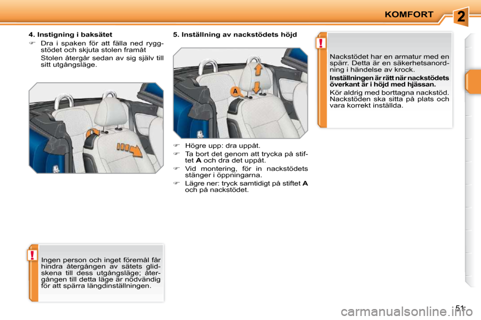 Peugeot 207 CC 2010  Ägarmanual (in Swedish) !
!
KOMFORT
51
� �I�n�g�e�n� �p�e�r�s�o�n� �o�c�h� �i�n�g�e�t� �f�ö�r�e�m�å�l� �f�å�r�  
�h�i�n�d�r�a�  �å�t�e�r�g�å�n�g�e�n�  �a�v�  �s�ä�t�e�t�s�  �g�l�i�d�-
�s�k�e�n�a�  �t�i�l�l�  �d�e�s�s� 