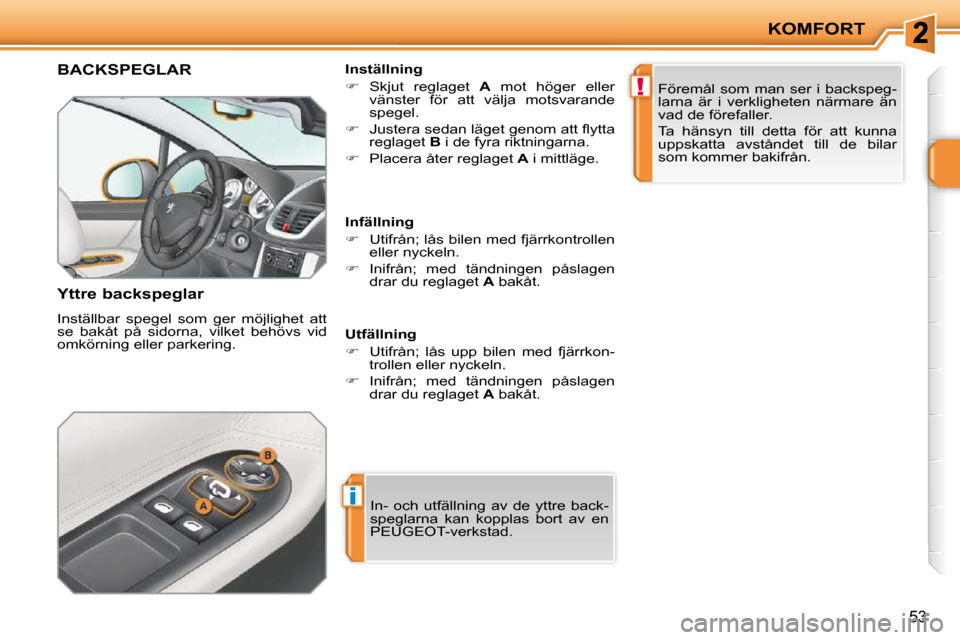 Peugeot 207 CC 2010  Ägarmanual (in Swedish) i
!
KOMFORT
53
BACKSPEGLAR 
  Yttre backspeglar  
� �I�n�s�t�ä�l�l�b�a�r�  �s�p�e�g�e�l�  �s�o�m�  �g�e�r�  �m�ö�j�l�i�g�h�e�t�  �a�t�t�  
�s�e�  �b�a�k�å�t�  �p�å�  �s�i�d�o�r�n�a�,�  �v�i�l�k�e�