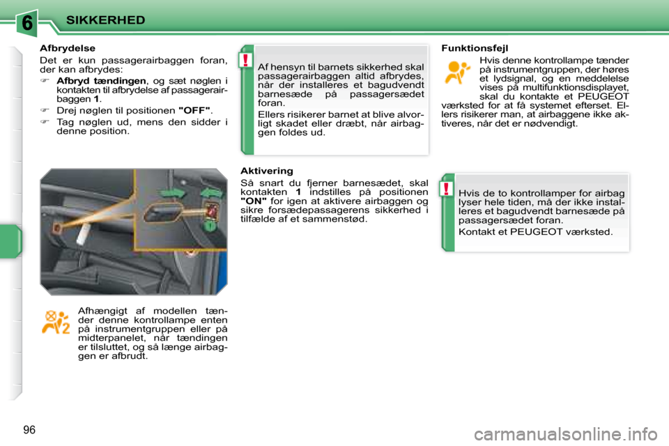 Peugeot 207 CC 2007.5  Instruktionsbog (in Danish) !
!
SIKKERHED
96
� �A�f� �h�e�n�s�y�n� �t�i�l� �b�a�r�n�e�t�s� �s�i�k�k�e�r�h�e�d� �s�k�a�l�  
�p�a�s�s�a�g�e�r�a�i�r�b�a�g�g�e�n�  �a�l�t�i�d�  �a�f�b�r�y�d�e�s�,� 
når  der  installeres  et  bagudv