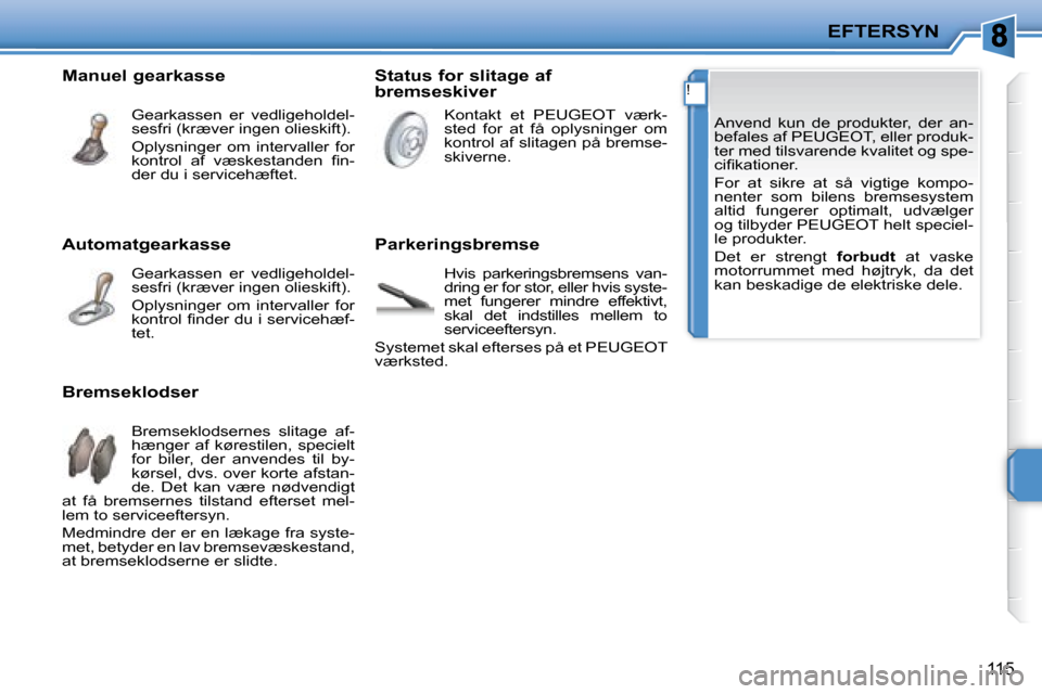 Peugeot 207 CC 2007.5  Instruktionsbog (in Danish) !
EFTERSYN
115
� �A�n�v�e�n�d�  �k�u�n�  �d�e�  �p�r�o�d�u�k�t�e�r�,�  �d�e�r�  �a�n�- 
�b�e�f�a�l�e�s� �a�f� �P�E�U�G�E�O�T�,� �e�l�l�e�r� �p�r�o�d�u�k�-
�t�e�r� �m�e�d� �t�i�l�s�v�a�r�e�n�d�e� �k�v�