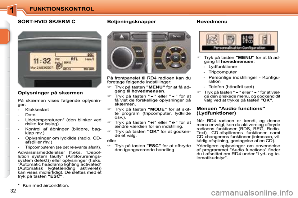 Peugeot 207 CC 2007.5  Instruktionsbog (in Danish) FUNKTIONSKONTROL
32
       SORT-HVID SKÆRM C   Hovedmenu 
  Oplysninger på skærmen  
� �P�å�  �s�k�æ�r�m�e�n�  �v�i�s�e�s�  �f�ø�l�g�e�n�d�e�  �o�p�l�y�s�n�i�n�- 
ger:  
� � � �-� �  �K�l�o�k�k�