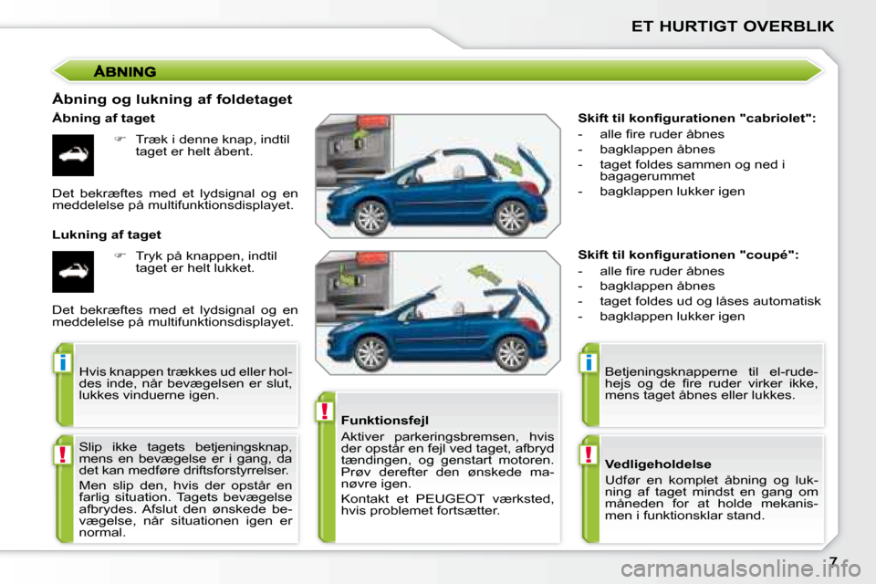Peugeot 207 CC 2007.5  Instruktionsbog (in Danish) !
i
!
i
!
ET HURTIGT OVERBLIK
�	�	�S�k�i�f�t�	�t�i�l�	�k�o�n�i�	�g�u�r�a�t�i�o�n�e�n�	�"�c�a�b�r�i�o�l�e�t�"�:�	 
� � � �-� �  �a�l�l�e� �i� �r�e� �r�u�d�e�r� �å�b�n�e�s�  
� � �-� �  �b�a�g�k�l�a�p�