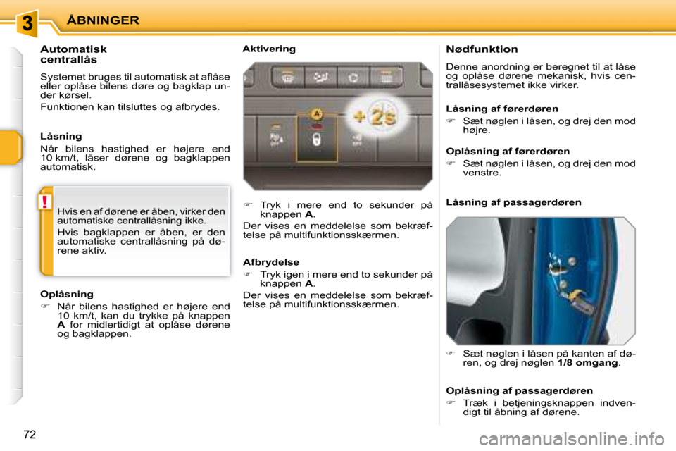 Peugeot 207 CC 2007.5  Instruktionsbog (in Danish) !
ÅBNINGER
72
        Nødfunktion  
 Denne anordning er beregnet til at låse  
�o�g�  �o�p�l�å�s�e�  �d�ø�r�e�n�e�  �m�e�k�a�n�i�s�k�,�  �h�v�i�s�  �c�e�n�-
�t�r�a�l�l�å�s�e�s�y�s�t�e�m�e�t� �i�