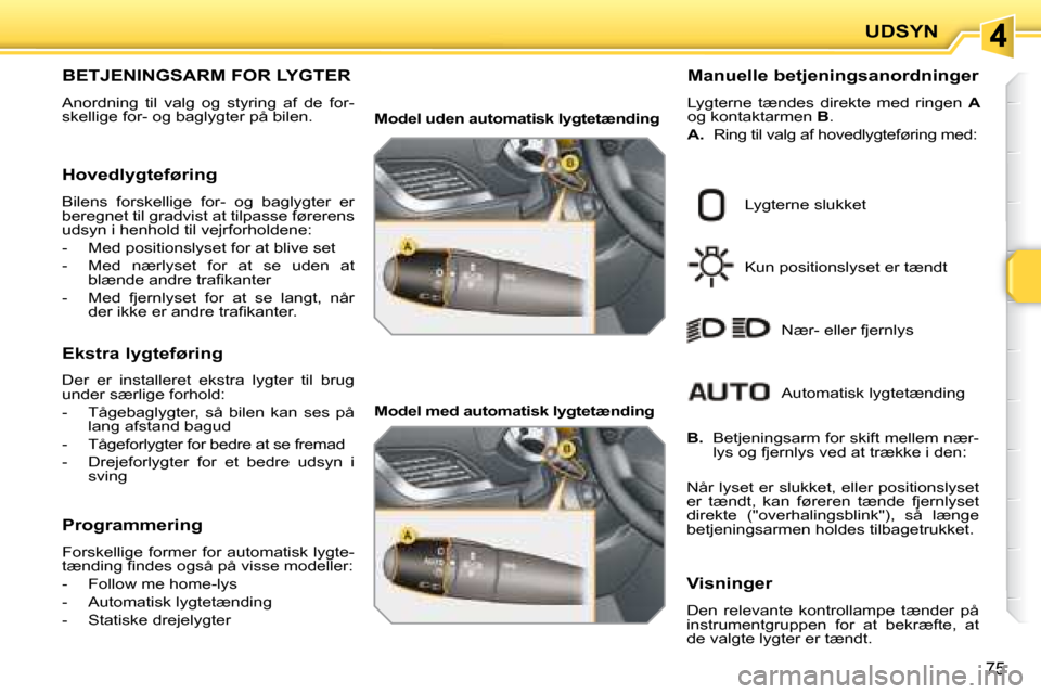 Peugeot 207 CC 2007.5  Instruktionsbog (in Danish) UDSYN
75
                         BETJENINGSARM FOR LYGTER 
� �A�n�o�r�d�n�i�n�g�  �t�i�l�  �v�a�l�g�  �o�g�  �s�t�y�r�i�n�g�  �a�f�  �d�e�  �f�o�r�- 
�s�k�e�l�l�i�g�e� �f�o�r�-� �o�g� �b�a�g�l�y�g�t�
