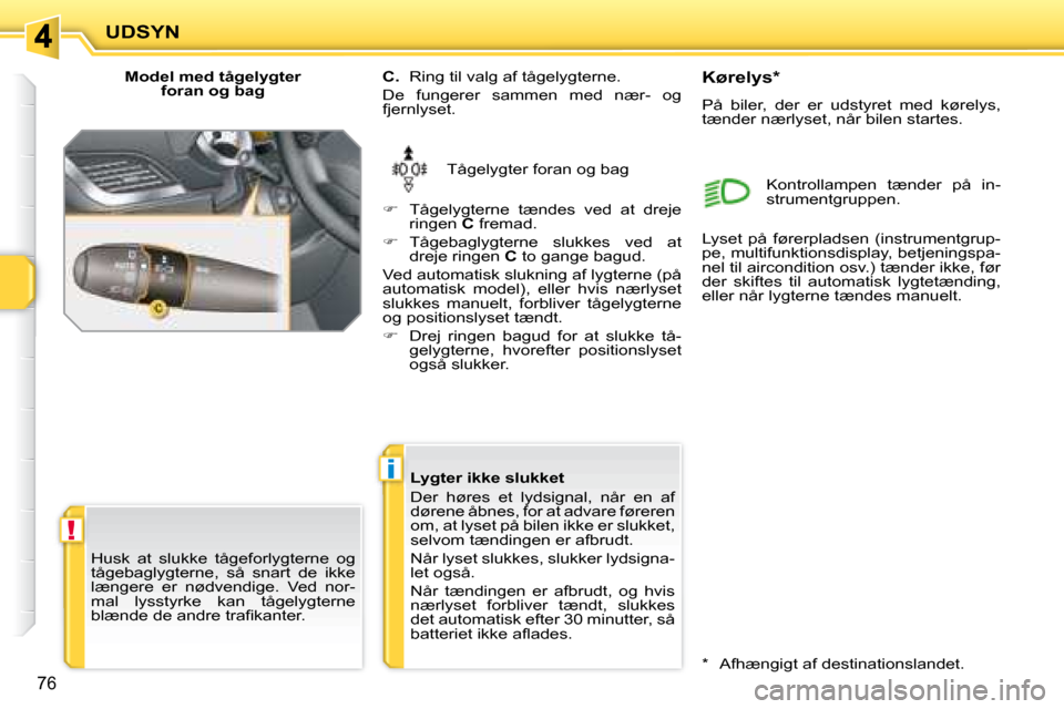 Peugeot 207 CC 2007.5  Instruktionsbog (in Danish) !
i
UDSYN
76
  Model med tågelygter foran og bag 
� �T�å�g�e�l�y�g�t�e�r� �f�o�r�a�n� �o�g� �b�a�g� 
  
C. � �  �R�i�n�g� �t�i�l� �v�a�l�g� �a�f� �t�å�g�e�l�y�g�t�e�r�n�e�.� 
� �D�e�  �f�u�n�g�e�r�