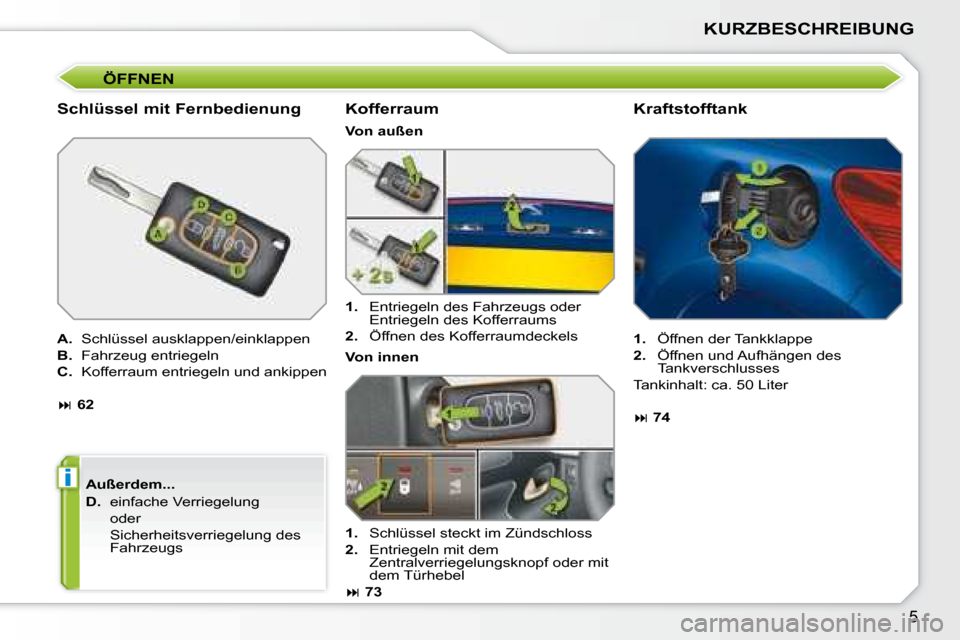 Peugeot 207 CC 2007.5  Betriebsanleitung (in German) i
5
KURZBESCHREIBUNG
 ÖFFNEN 
  Schlüssel mit Fernbedienung  
  
A.    Schlüssel ausklappen/einklappen  
  
B.    Fahrzeug entriegeln 
  
C.    Kofferraum entriegeln und ankippen 
   
�   62  
 