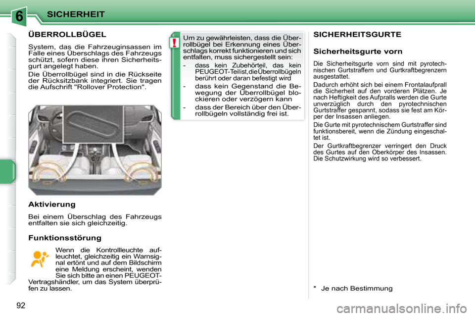 Peugeot 207 CC 2007.5  Betriebsanleitung (in German) 6
!
SICHERHEIT
92
      SICHERHEITSGURTE 
       ÜBERROLLBÜGEL 
 System,  das  die  Fahrzeuginsassen  im  
Falle eines Überschlags des Fahrzeugs 
schützt, sofern diese ihren Sicherheits-
gurt ange
