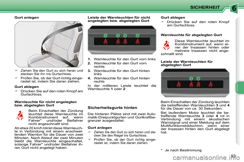 Peugeot 207 CC 2007.5  Betriebsanleitung (in German) 6SICHERHEIT
93
  Gurt anlegen  
  Warnleuchte für nicht angelegten  
bzw. abgelegten Gurt 
   
�   
Ziehen Sie den Gurt zu sich heran und 
stecken Sie ihn ins Gurtschloss. 
  
�    Prüfen Sie,