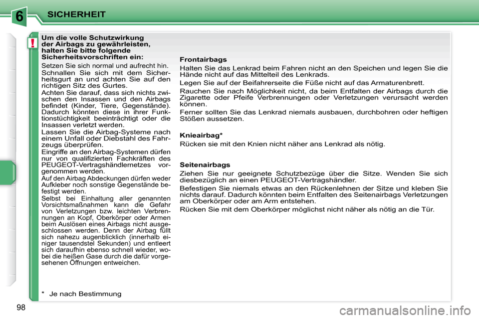 Peugeot 207 CC 2007.5  Betriebsanleitung (in German) 6
!
SICHERHEIT
98
   Um die volle Schutzwirkung  
der Airbags zu gewährleisten, 
halten Sie bitte folgende 
Sicherheitsvorschriften ein:  
 
Setzen Sie sich normal und aufrecht hin. 
 Schnallen  Sie 