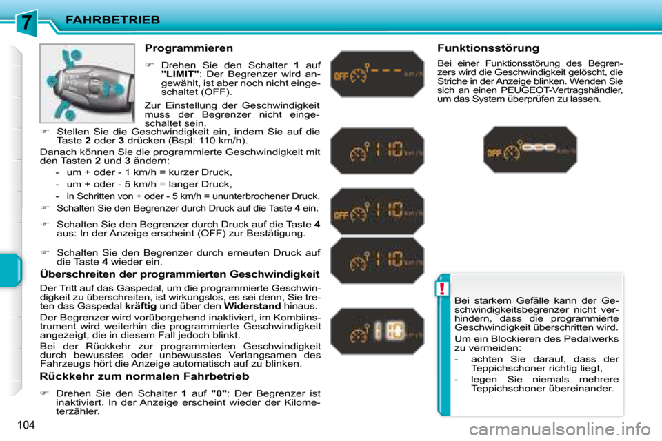 Peugeot 207 CC 2007.5  Betriebsanleitung (in German) 7
!
FAHRBETRIEB
104
 Bei  starkem  Gefälle  kann  der  Ge- 
schwindigkeitsbegrenzer  nicht  ver-
hindern,  dass  die  programmierte 
Geschwindigkeit überschritten wird.   
 Um ein Blockieren des Ped