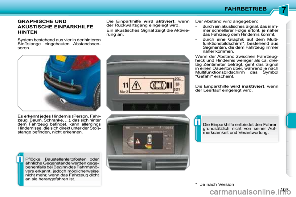 Peugeot 207 CC 2007.5  Betriebsanleitung (in German) 7
i
i
FAHRBETRIEB
107
         GRAPHISCHE UND  
AKUSTISCHE EINPARKHILFE 
HINTEN  
 System bestehend aus vier in der hinteren  
Stoßstange  eingebauten  Abstandssen-
soren.  
 Es erkennt jedes Hindern