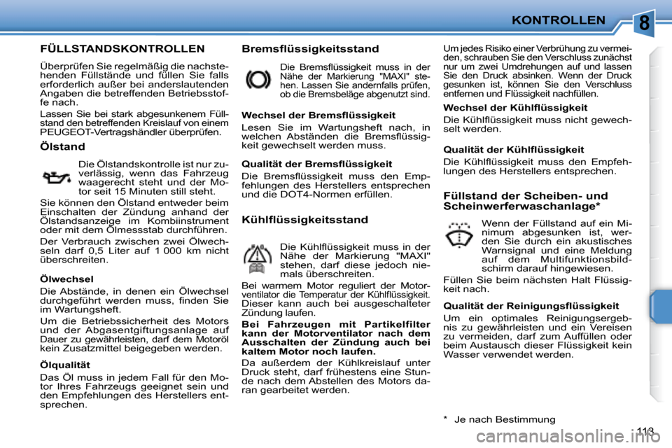 Peugeot 207 CC 2007.5  Betriebsanleitung (in German) 8KONTROLLEN
113
                           FÜLLSTANDSKONTROLLEN 
 Überprüfen Sie regelmäßig die nachste- 
henden  Füllstände  und  füllen  Sie  falls 
erforderlich  außer  bei  anderslautende