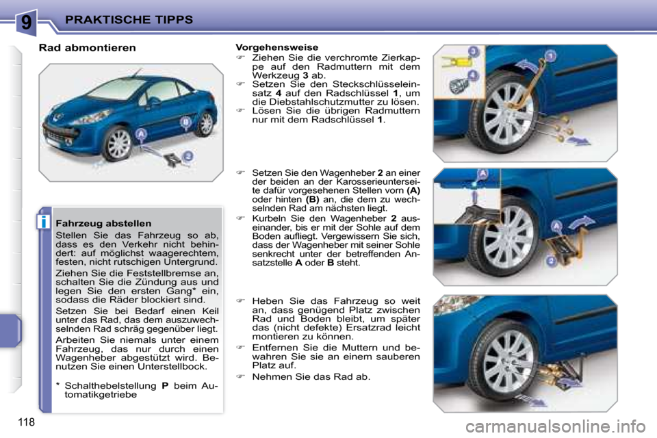 Peugeot 207 CC 2007.5  Betriebsanleitung (in German) 9
i
PRAKTISCHE TIPPS
118
     Fahrzeug abstellen 
 Stellen  Sie  das  Fahrzeug  so  ab,  
dass  es  den  Verkehr  nicht  behin-
dert:  auf  möglichst  waagerechtem, 
festen, nicht rutschigen Untergru