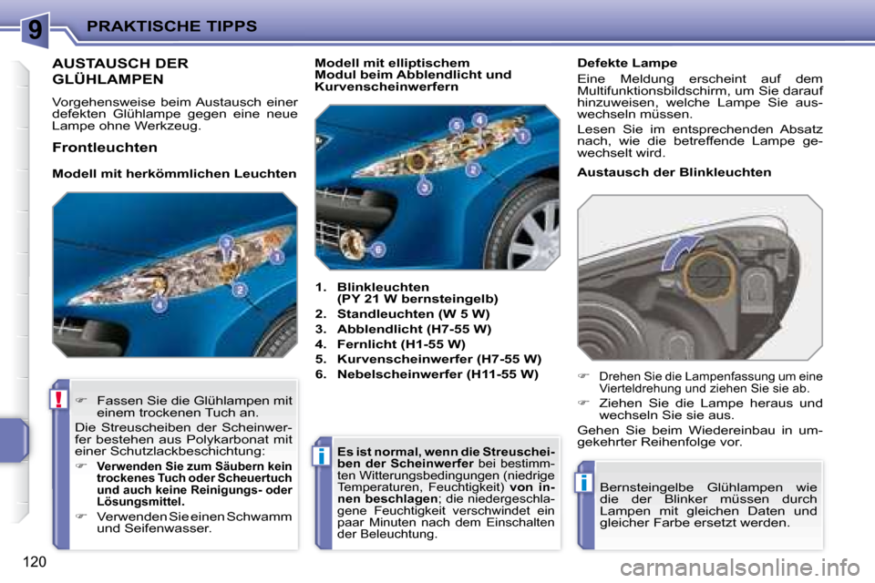 Peugeot 207 CC 2007.5  Betriebsanleitung (in German) 9
!
i
i
PRAKTISCHE TIPPS
120
                                 AUSTAUSCH DER  
GLÜHLAMPEN  
 Vorgehensweise  beim Austausch  einer  
defekten  Glühlampe  gegen  eine  neue 
Lampe ohne Werkzeug.     
