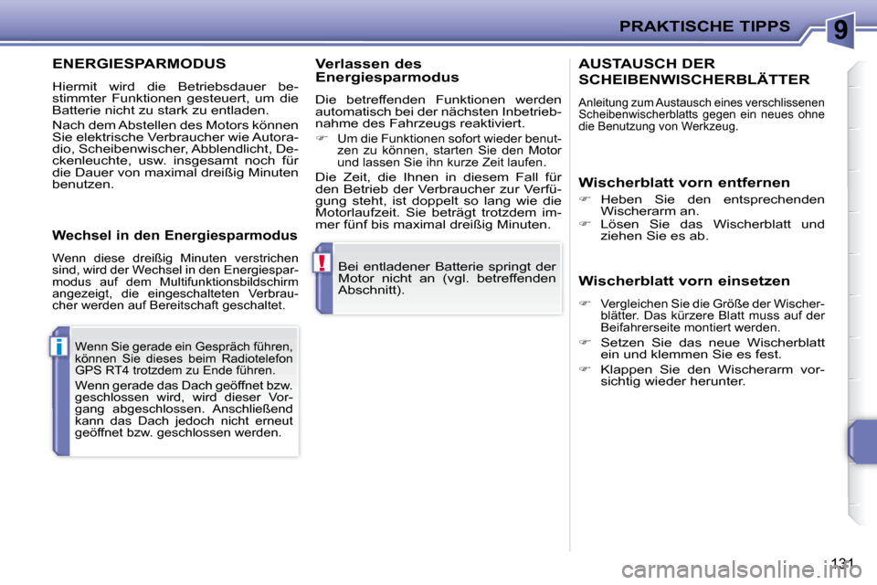 Peugeot 207 CC 2007.5  Betriebsanleitung (in German) 9
!
i
PRAKTISCHE TIPPS
131
 Bei  entladener  Batterie  springt  der  
Motor  nicht  an  (vgl.  betreffenden 
Abschnitt).  
 Wenn Sie gerade ein Gespräch führen, 
können  Sie  dieses  beim  Radiotel
