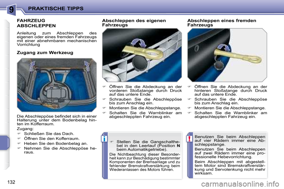Peugeot 207 CC 2007.5  Betriebsanleitung (in German) 9
!i
PRAKTISCHE TIPPS
132
      FAHRZEUG  
ABSCHLEPPEN 
 Anleitung  zum  Abschleppen  des  
eigenen oder eines fremden Fahrzeugs 
mit  einer  abnehmbaren  mechanischen 
Vorrichtung  
  Zugang zum Werk
