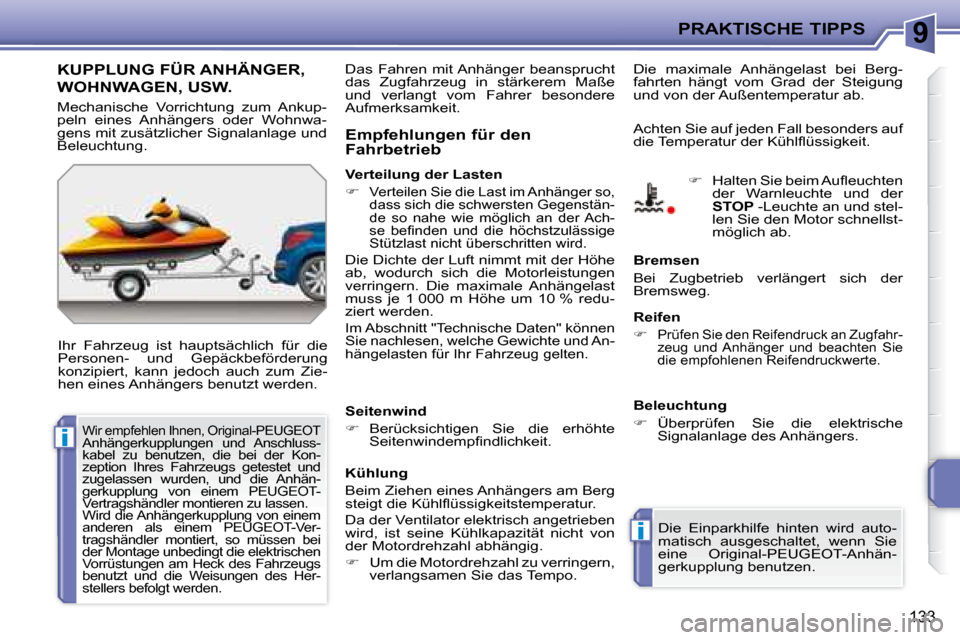 Peugeot 207 CC 2007.5  Betriebsanleitung (in German) 9
i
i
PRAKTISCHE TIPPS
133
      KUPPLUNG FÜR ANHÄNGER,  
WOHNWAGEN, USW. 
 Ihr  Fahrzeug  ist  hauptsächlich  für  die  
Personen-  und  Gepäckbeförderung 
konzipiert,  kann  jedoch  auch  zum 